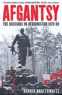 Afgantsy: The Russians in Afghanistan, 1979-89. Rodric Braithwaite (Hardcover)