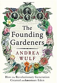 The Founding Gardeners : How the Revolutionary Generation Created an American Eden (Hardcover)