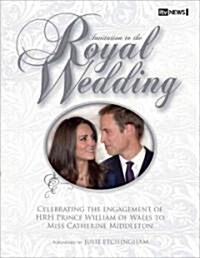 Invitation to the Royal Wedding : A Celebration of the Engagement of HRH Prince William of Wales to Miss Catherine Middleton (Hardcover)