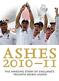 The Ashes 2010/11 : The Amazing Story of Englands Triumph Down Under (Hardcover)