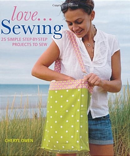 Love...Sewing : 25 Simple Step-by-Step Projects to Sew (Paperback)