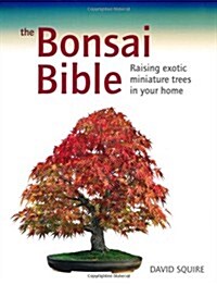 The Bonsai Bible: Raising Exotic Miniature Trees in Your Home (Paperback)