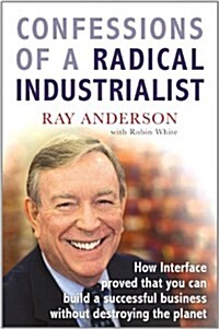 Confessions of a Radical Industrialist : How Interface Proved That You Can Build a Successful Business without Destroying the Planet (Paperback)