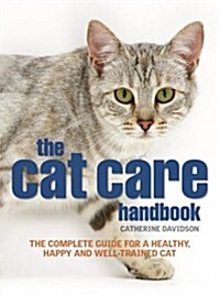 The Cat Care Handbook : The Complete Guide for a Healthy, Happy and Well-trained Cat (Paperback)