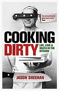 Cooking Dirty : Life, Love and Death in the Kitchen (Paperback, Main)