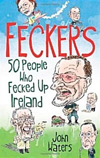 Feckers: 50 People Who Fecked Up Ireland (Paperback)