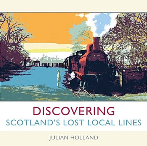 Discovering Scotlands Lost Local Lines (Hardcover)