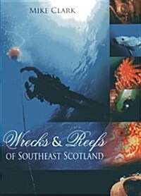 Wrecks & Reefs of Southeast Scotland : 100 Dives from the Forth Road Bridge to Eyemouth (Paperback)