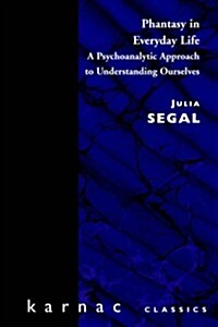 Phantasy in Everyday Life : A Psychoanalytic Approach to Understanding Ourselves (Paperback)