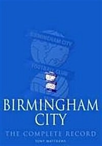 Birmingham City: The Complete Record. Tony Matthews (Hardcover)