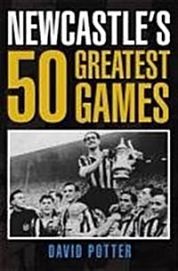 Newcastles 50 Greatest Games (Hardcover)