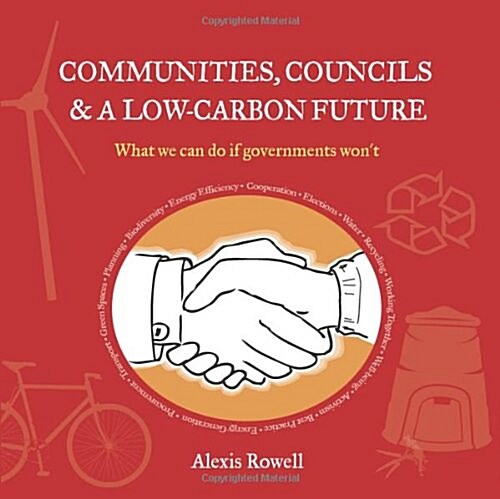 Communities, Councils and a Low Carbon Future : What We Can Do If Governments Wont (Paperback)