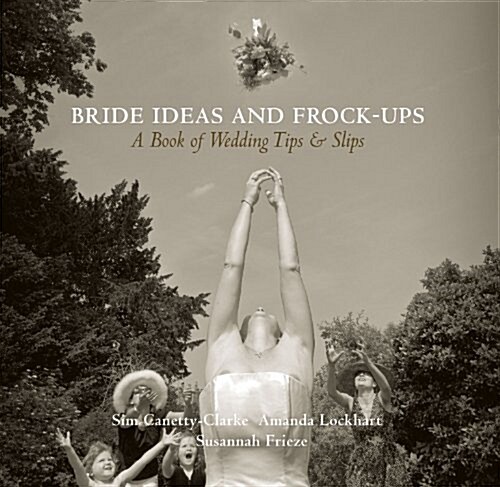 Bride Ideas and Frock-ups : A Book of Wedding Tips and Slips (Hardcover)