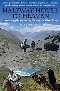 Halfway House To Heaven : Unravelling the Mystery of the Majestic River Oxus (Paperback)