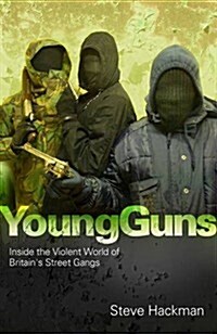 Young Guns : Inside the Violent World of Britains Street Gangs (Paperback)