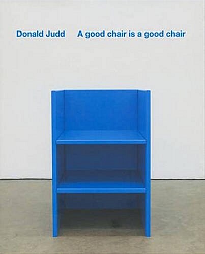 A Good Chair is a Good Chair : Donald Judd (Hardcover)