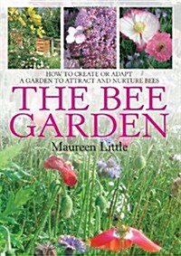 The Bee Garden : How to Create or Adapt a Garden to Attract and Nurture Bees (Paperback)