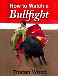 How to Watch a Bullfight (Hardcover)