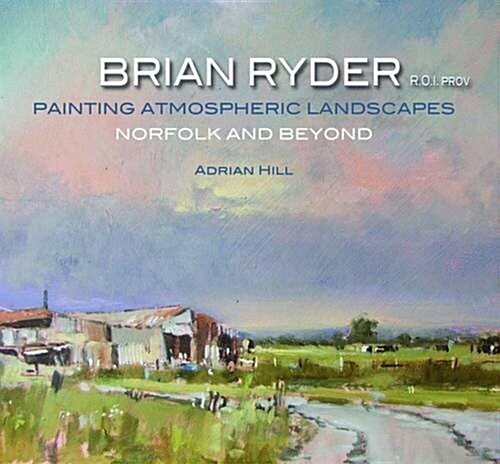 Brian Ryder R.O.I. PROV : Painting Atmospheric Landscapes, Norfolk and Beyond (Hardcover)