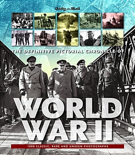 The Definitive Pictorial Chronicle of World War II : 1000 Classic, Rare and Unseen Photographs (Hardcover)