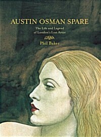 Austin Osman Spare: The Life & Legend of Londons Lost Artist (Hardcover)