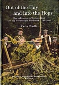 Out of the Hay and into the Hops : Hop Cultivation in Wealden Kent and Hop Marketing in Southwark, 1744-2000 (Hardcover)