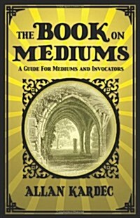 The Book on Mediums: A Guide for Mediums and Invocators (Hardcover)