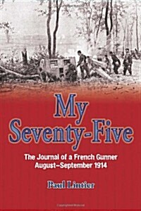 My Seventy-Five : The Journal of a French Gunner, August-September 1914 (Paperback)