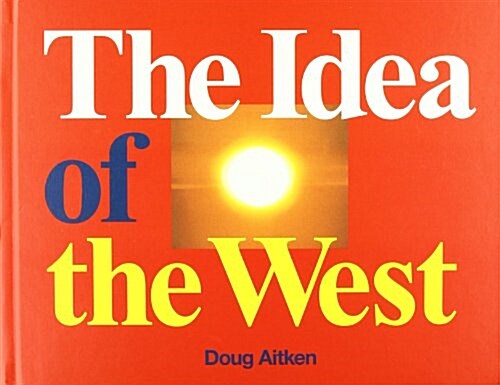 Doug Aitken: The Idea of the West (Hardcover)