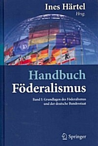 Handbuch F?eralismus - F?eralismus ALS Demokratische Rechtsordnung Und Rechtskultur in Deutschland, Europa Und Der Welt: Band I: Grundlagen Des F?e (Hardcover, 2012)