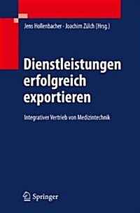 Dienstleistungen Erfolgreich Exportieren: Integrativer Vertrieb Von Medizintechnik (Paperback, 1. Aufl.)