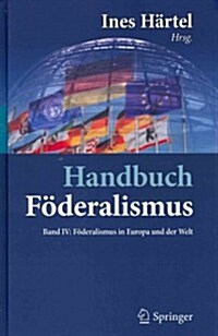 Handbuch F?eralismus - F?eralismus ALS Demokratische Rechtsordnung Und Rechtskultur in Deutschland, Europa Und Der Welt: Band IV: F?eralismus in Eu (Hardcover, 2012)