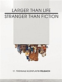 Larger Than Life Stranger Than Fiction: 11. Triennale Kleinplastic Fellbach (Paperback)