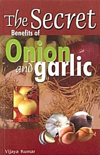 Secret Benefits of Onion & Garlic (Paperback)