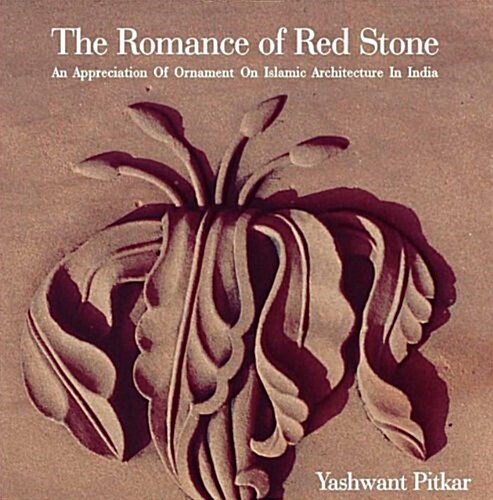 The Romance of Red Stone: An Appreciation of Ornament on Islamic Architecture in India (Hardcover)