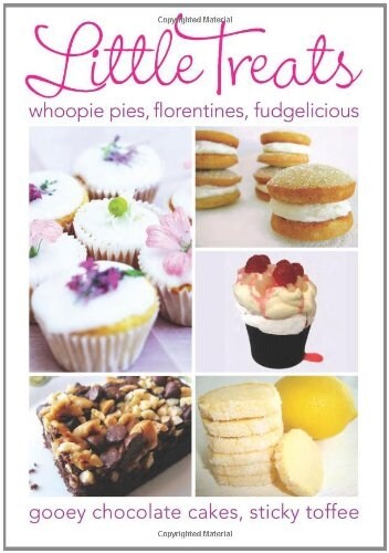 Little Treats : Whoopie Pies, Florentines, Fudgelicious, Gooey Chocolate Cakes, Sticky Toffee (Hardcover)