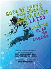 GU? DE APOYO PARA SUPERAR CON ?ITO LA ESO Y APROBAR EL A2 de ingl?: Trabajo realizado por un grupo de profesoras en pr?ticas: Saray Castillo, Vice (Paperback)