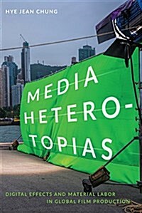 Media Heterotopias: Digital Effects and Material Labor in Global Film Production (Hardcover)