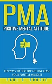 Pma Positive Mental Attitude: Ten Ways to Develop and Increase Your Positive Mindset (Paperback)