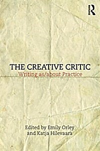 The Creative Critic : Writing as/about Practice (Paperback)