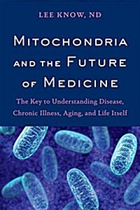 Mitochondria and the Future of Medicine: The Key to Understanding Disease, Chronic Illness, Aging, and Life Itself (Paperback)