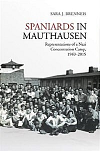 Spaniards in Mauthausen: Representations of a Nazi Concentration Camp, 1940-2015 (Paperback)