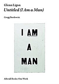 Glenn Ligon : Untitled (I Am a Man) (Paperback)