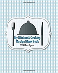 My Kitchen & Cooking Recipe Blank Book: Cookbook Journal Record Note Foodie & Bakery for chef, 105 Recipes, 8 x 10 Inches (Paperback)