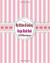 My Kitchen & Cooking Recipe Blank Book: Cookbook Journal Record Note Foodie & Bakery for chef, 105 Recipes, 8 x 10 Inches (Paperback)