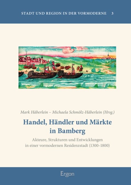 Handel, Handler Und Markte in Bamberg: Akteure, Strukturen Und Entwicklungen in Einer Vormodernen Residenzstadt (1300-1800) (Hardcover)