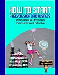 How to start a recycle soda cans Business: Written simple for parent and children instruction (Paperback)