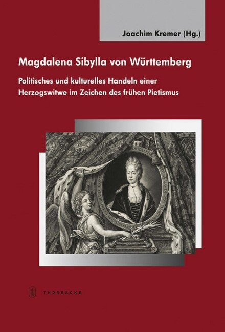 Magdalena Sibylla Von Wurttemberg: Politisches Und Kulturelles Handeln Einer Herzogswitwe Im Zeichen Des Fruhen Pietismus (Hardcover)