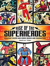 Rise of the Superheroes: Greatest Silver Age Comic Books and Characters (Hardcover)