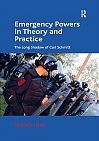 Emergency Powers in Theory and Practice: The Long Shadow of Carl Schmitt (Paperback)